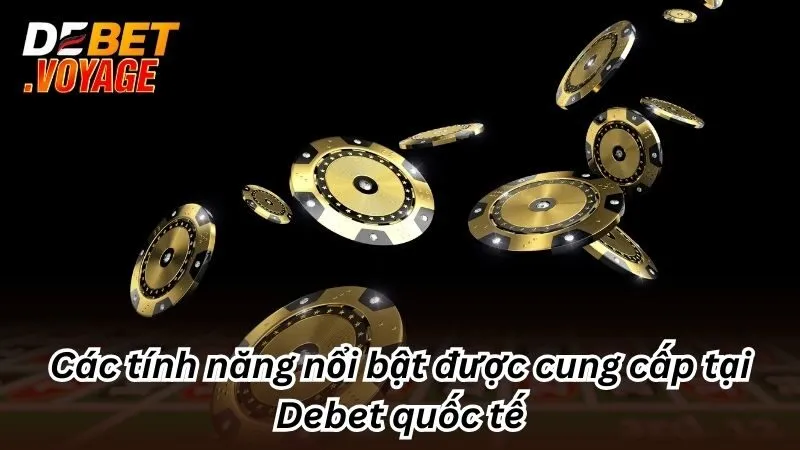 Debet 473 – Link Nhà Cái Uy Tín Debet Không Chặn 2025 12 Các tính năng nổi bật được cung cấp tại Debet quốc tế