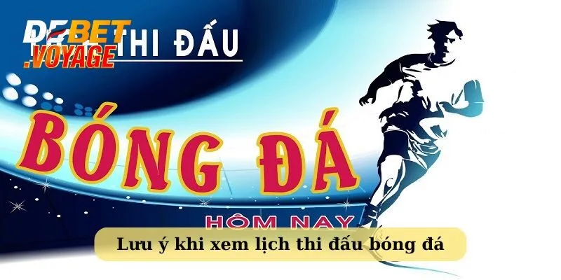 Lịch thi đấu hôm nay - Cập Nhật Liên Tục Từ Debet 4 Một số lưu ý quan trọng khi xem lịch thi đấu bóng đá